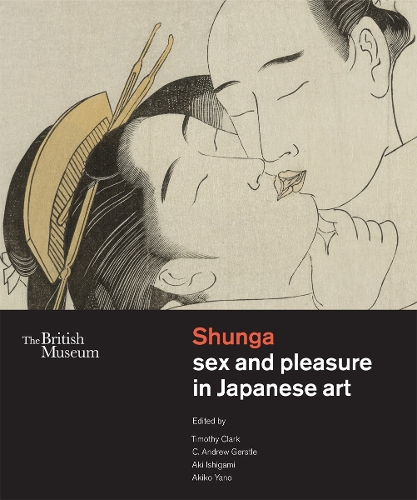 Shunga: Sex and Pleasure in Japanese Art (Hardback)