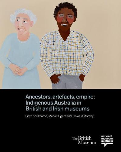 Ancestors, Artefacts, Empire: Indigenous Australia in British and Irish Museums (Hardback)