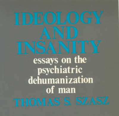 Ideology and Insanity: Essays on the Psychiatric Dehumanisation of Man - Open Forum S. (Paperback)