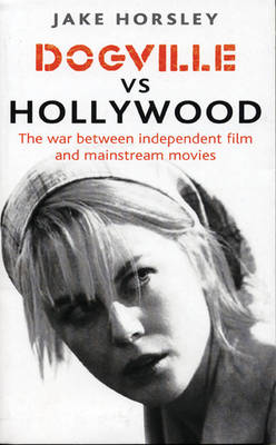 Dogville Vs Hollywood: The War Between Independent Film and Mainstream Movies (Paperback)