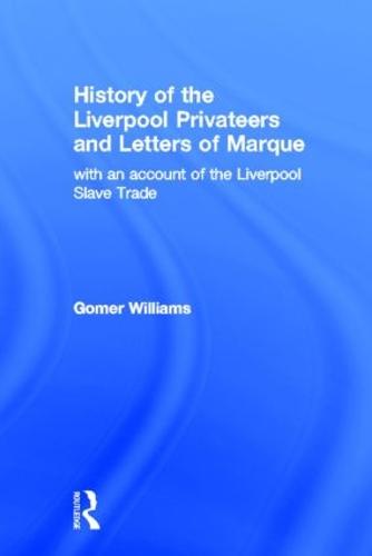 History of the Liverpool Privateers and Letter of Marque: with an account of the Liverpool Slave Trade (Hardback)