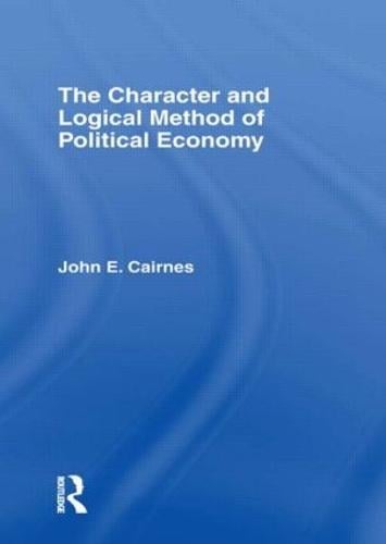 The Character and Logical Method of Political Economy (Hardback)