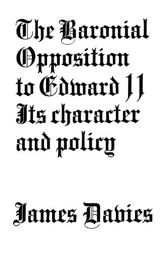 Baronial Opposition to Edward II: Its Character and Policy (Hardback)