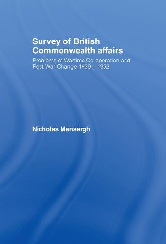 Survey of British Commonwealth Affairs: Problems of Wartime Cooperation and Post-War Change 1939-1952 (Hardback)