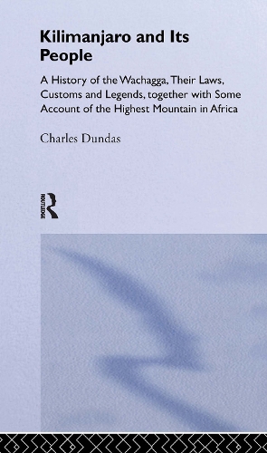 Kilimanjaro and Its People: A History of Wachagga, their Laws, Customs and Legends, Together with Some (Hardback)
