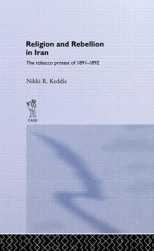 Religion and Rebellion in Iran: The Iranian Tobacco Protest of 1891-1982 (Hardback)