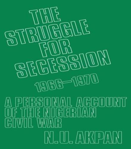 The Struggle for Secession, 1966-1970: A Personal Account of the Nigerian Civil War (Paperback)