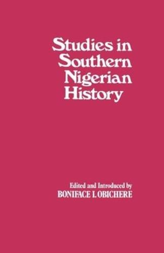 Studies in Southern Nigerian History: A Festschrift for Joseph Christopher Okwudili Anene 1918-68 (Hardback)