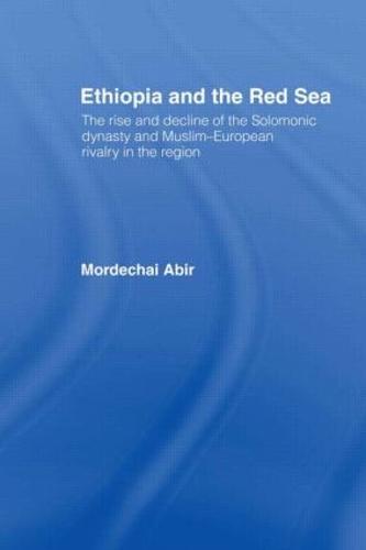 Ethiopia and the Red Sea: The Rise and Decline of the Solomonic Dynasty and Muslim European Rivalry in the Region (Hardback)