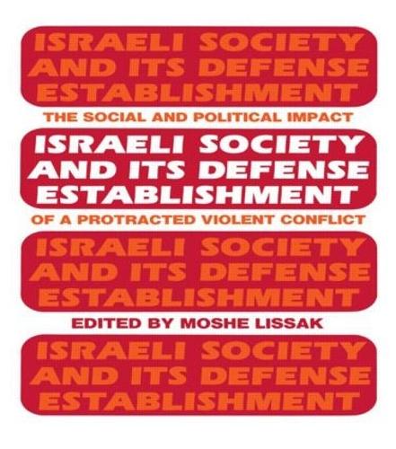 Israeli Society and Its Defense Establishment: The Social and Political Impact of a Protracted Violent Conflict (Hardback)