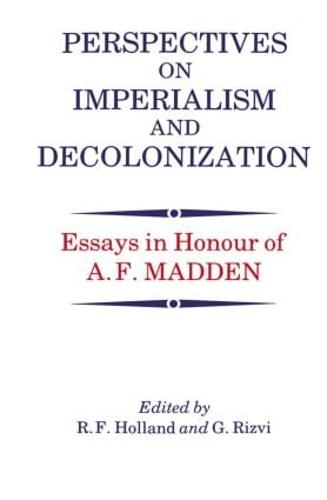 Perspectives on Imperialism and Decolonization: Essays in Honour of A.F. Madden (Hardback)