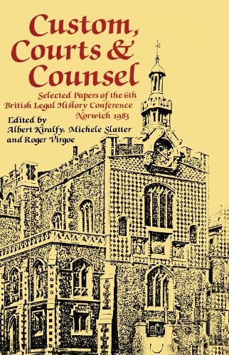 Custom, Courts, and Counsel: Selected Papers of the 6th British Legal History Conference, Norwich 1983 (Hardback)