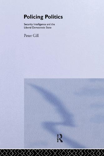 Policing Politics: Security Intelligence and the Liberal Democratic State - Studies in Intelligence (Hardback)
