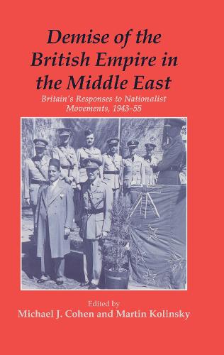 Demise of the British Empire in the Middle East: Britain's Responses to Nationalist Movements, 1943-55 (Hardback)