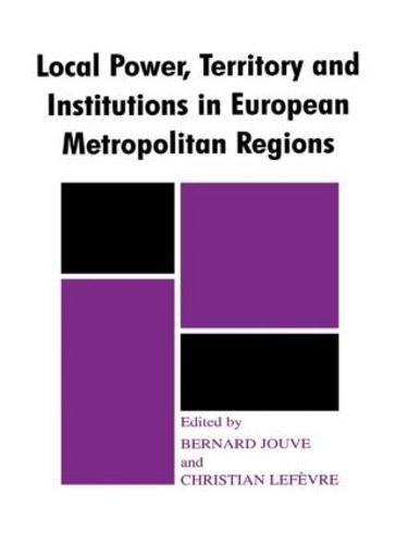 Local Power, Territory and Institutions in European Metropolitan Regions: In Search of Urban Gargantuas - Routledge Studies in Federalism and Decentralization (Hardback)