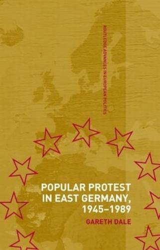 Popular Protest in East Germany - Routledge Advances in European Politics (Hardback)