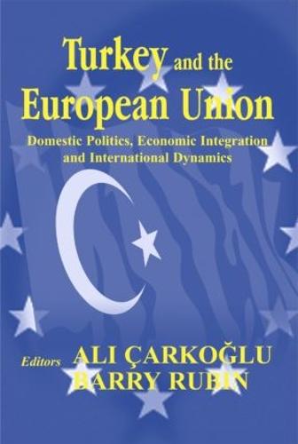 Turkey and the European Union: Domestic Politics, Economic Integration and International Dynamics (Paperback)