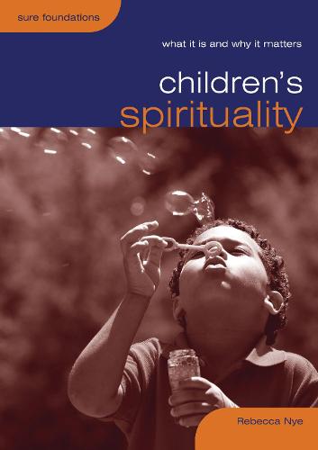 Children's Spirituality: What it is and Why it Matters - Sure Foundations (Paperback)