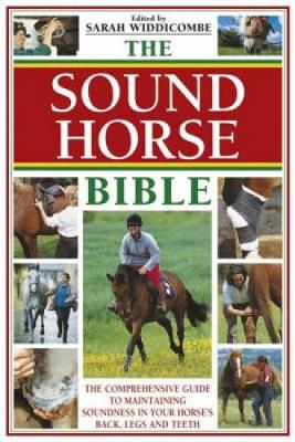 The Sound Horse Bible: The Comprehensive Guide to Maintaining Soundness in Your Horse's Back, Legs and Teeth (Paperback)