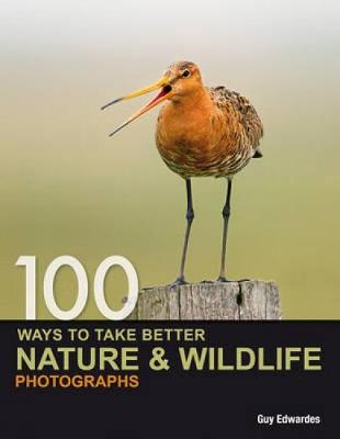 100 Ways to Take Better Nature & Wildlife Photographs (Paperback)
