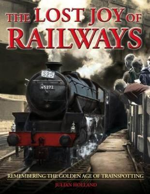 The Lost Joy of Railways: A Nostalgic Journey Back to the Golden Age of Trainspotting (Hardback)
