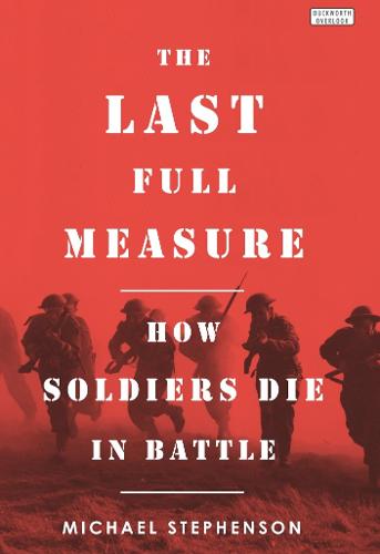 The Last Full Measure: How Soldiers Die in Battle (Hardback)