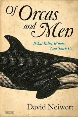 Of Orcas and Men: What Killer Whales Can Teach Us (Hardback)