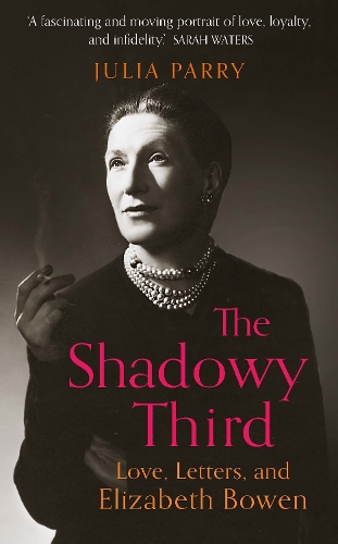 The Shadowy Third: Love, Letters, and Elizabeth Bowen - Winner of the RSL Christopher Bland Prize (Hardback)