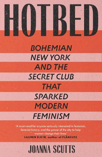 Hotbed: Bohemian New York and the Secret Club that Sparked Modern Feminism (Hardback)