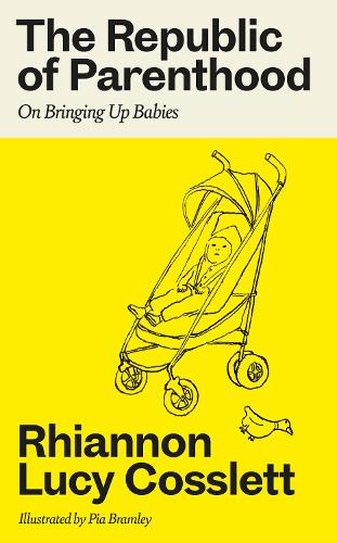 The Republic of Parenthood by Rhiannon Lucy Cosslett, Pia Bramley