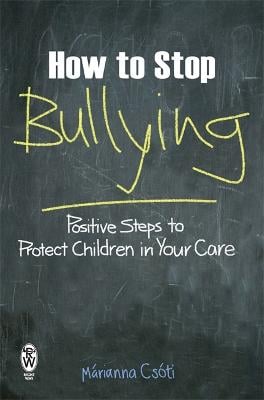 How to Stop Bullying: Positive Steps to Protect Children in Your Care (Paperback)