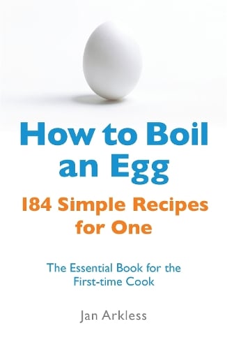 How to Boil an Egg: 184 Simple Recipes for One - The Essential Book for the First-Time Cook (Paperback)