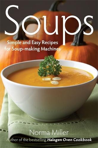 Soup Maker Recipe Book: Fast, Easy to Follow, Nutritious & Delicious.  Suitable For All Soup Machines, Blenders & Kettles in less than 30mins. UK  Ingredients & Measurements. (Paperback) 