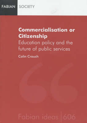 Commercialization or Citizenship: Education Policy and the Future of Public Services - Fabian Ideas S. (Paperback)