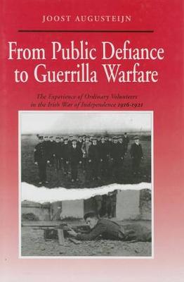 From Public Defiance to Guerrilla Warfare: Experience of Ordinary Volunteers in the Irish War of Independence (Hardback)