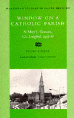 Window on a Catholic Parish: Granard, County Longford, 1933-68 (The Pastorate of Reverend Denis O'Kane) - Maynooth Studies in Local History (Paperback)