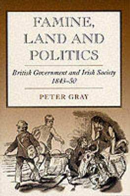 Famine, Land and Politics: British Government and Irish Society, 1843-50 (Paperback)