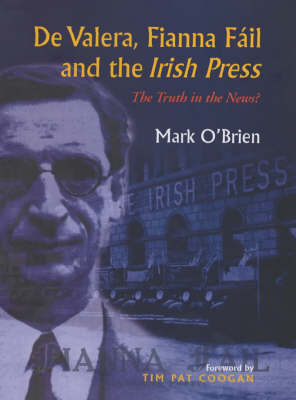 De Valera, Fianna Fail and the "Irish Press": The Truth in the News? (Hardback)
