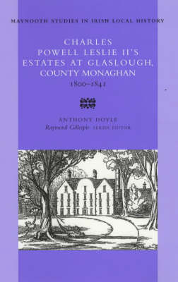 Charles Powell Leslie II's Estates at Glaslough, County Monaghan 1800-1841 - Maynooth Research Guides for Irish Local History no. 38 (Paperback)