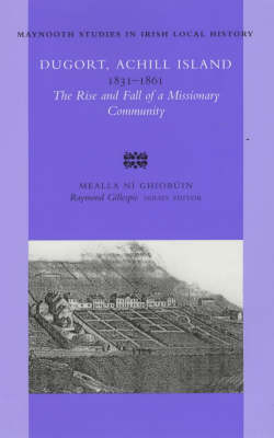 Dugort, Achill Island, 1831-1861: The Rise and Fall of a Missionary Community - Maynooth Guides for Local History Research S. no. 39 (Paperback)