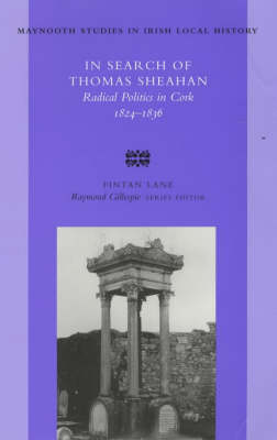 In Search of Thomas Sheahan: Radical Politics in Cork, 1824-1836 - Maynooth Research Guides for Irish Local History no. 37 (Paperback)