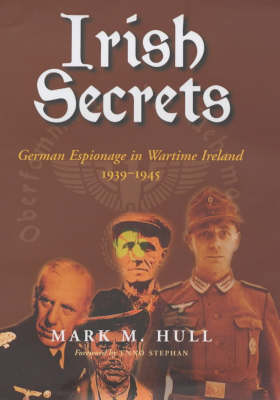 Irish Secrets: German Espionage in Wartime Ireland, 1939-1945 (Hardback)