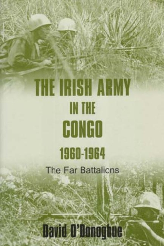 The Irish Army in the Congo 1960-1964: The Far Battalions (Hardback)