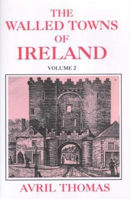 Walled Towns of Ireland: v. 2 - Celtic & Medieval Studies (Hardback)