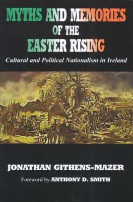 Myths and Memories of the Easter Rising: Cultural and Political Nationalism in Ireland (Hardback)