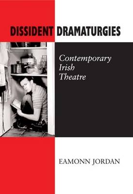 Dissident Dramaturgies: Contemporary Irish Theatre (Hardback)