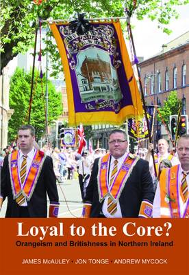 Loyal to the Core?: Orangeism and Britishness in Northern Ireland (Paperback)