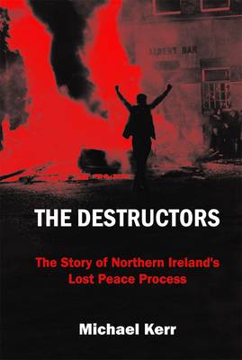 The Destructors: The Story of Northern Ireland's Lost Peace Process (Paperback)