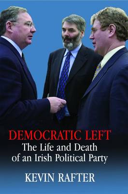 Democratic Left: The Life and Death of an Irish Political Party (Paperback)