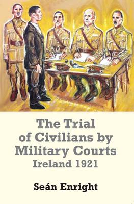 The Trial of Civilians by Military Courts: Ireland 1921 (Paperback)